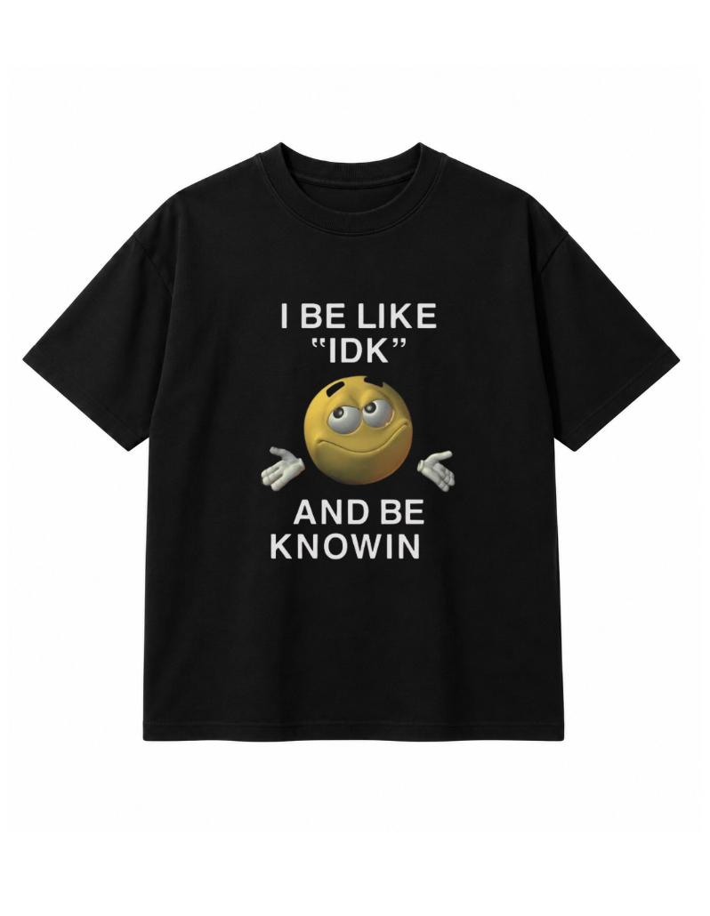 I Be Like "IDK"